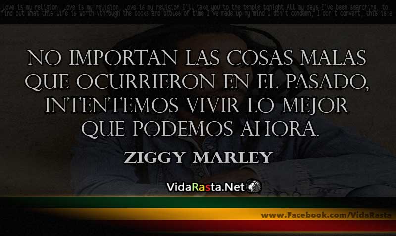Frase-de-Ziggy-Marley---No-importa-las-cosas-malas-que-ocurrieron-en-el-pasado-intentemos-vivir-lo-mejor-que-podemos-ahora