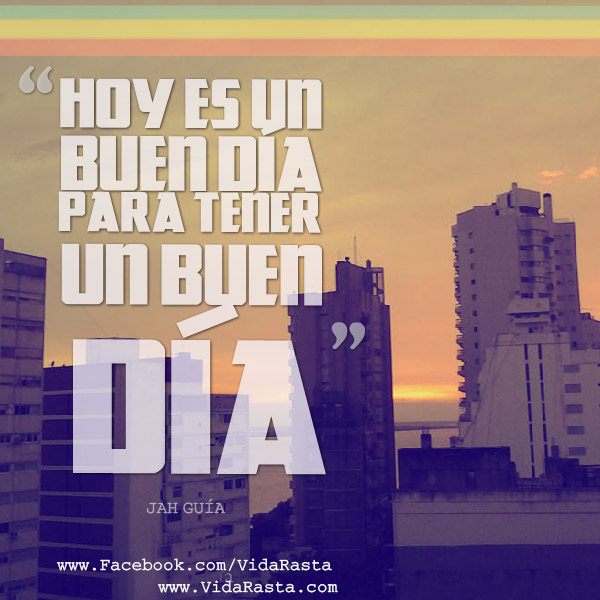 Hoy es un buen día para tener un buen día. Jah Guía! Hoy-es-un-buen-dia-para-tener-un-buen-dia---Jah-Guia